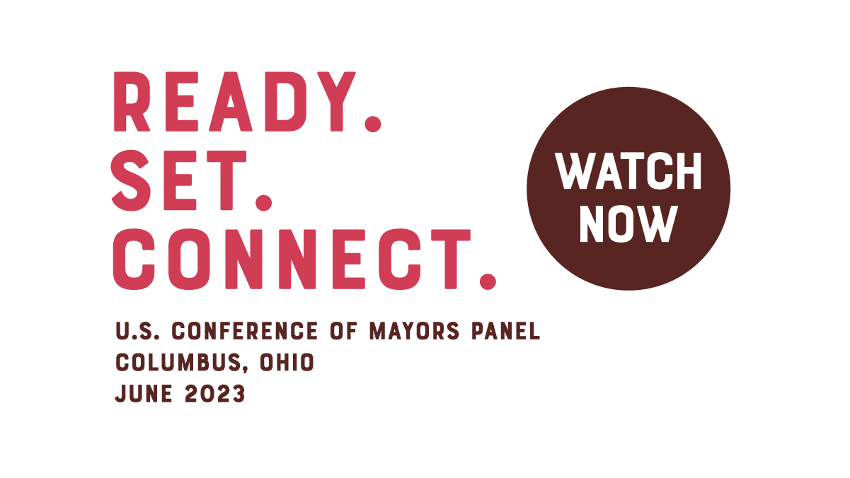 Text reading: Ready. Set. Connect. U.S. Conference of Mayors Panel Columbus, Ohio June 2024 And a circle that says Watch Now